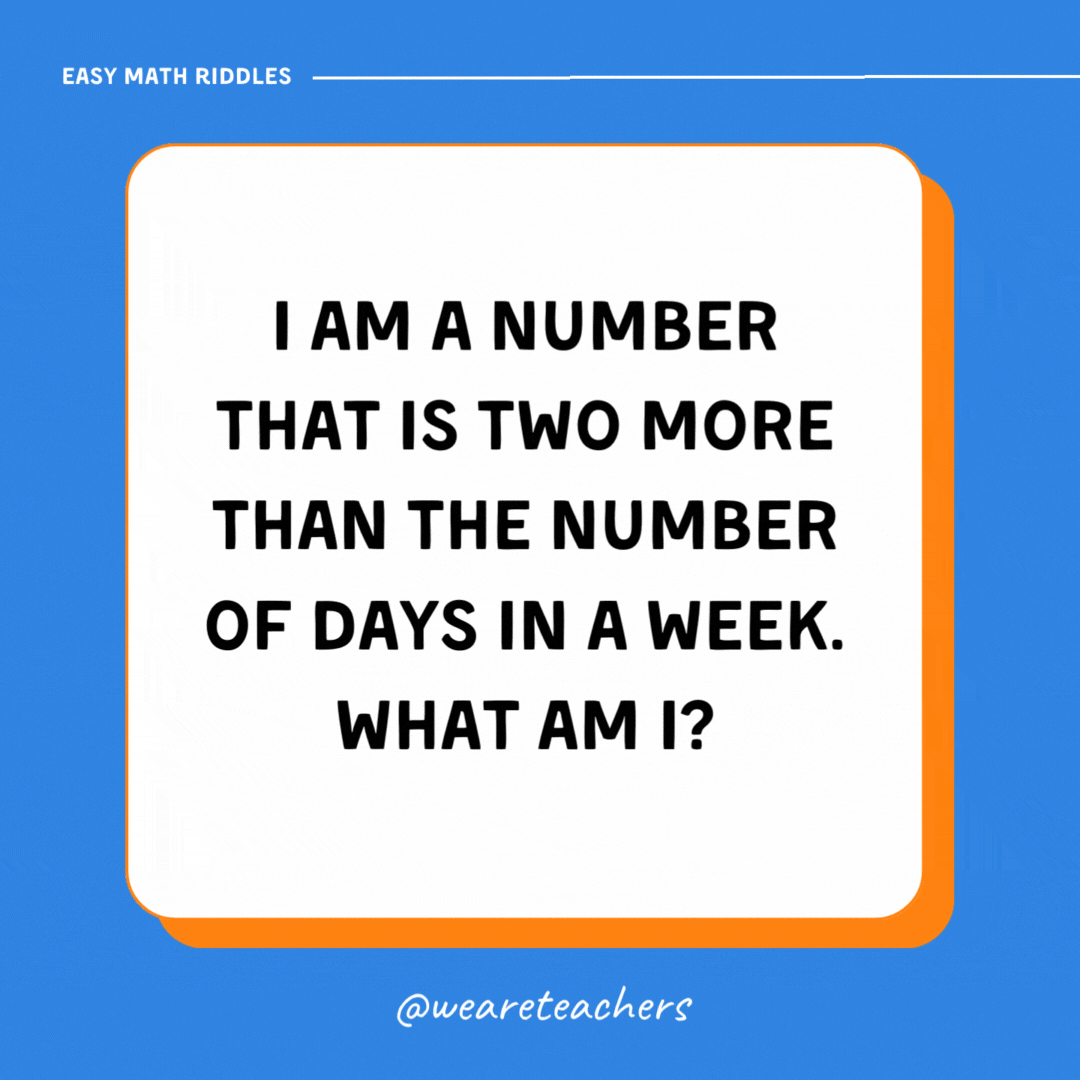 I am a number that is two more than the number of days in a week. What am I?