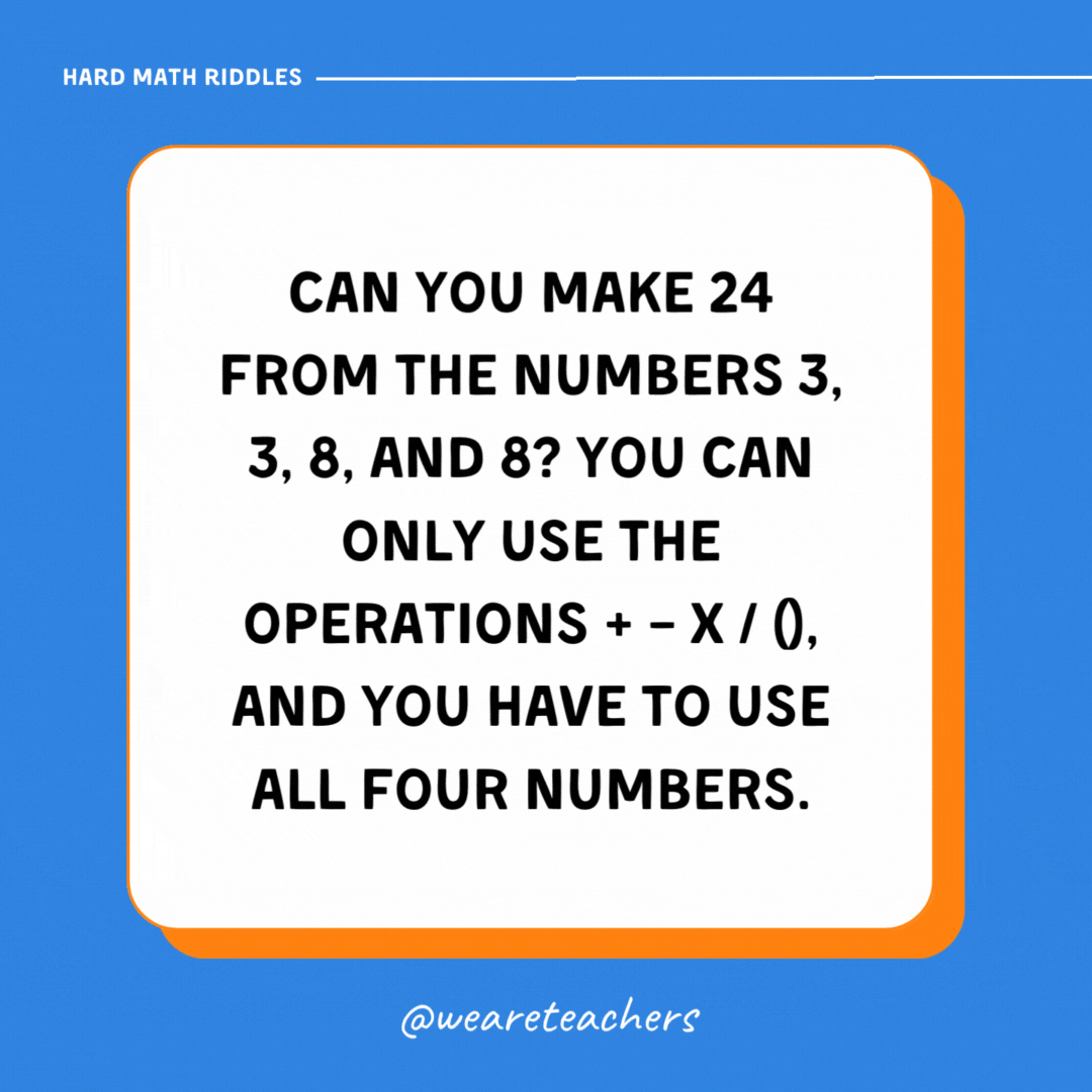 Can you make 24 from the numbers 3, 3, 8, and 8? You can only use the operations + – x / (), and you have to use all four numbers.