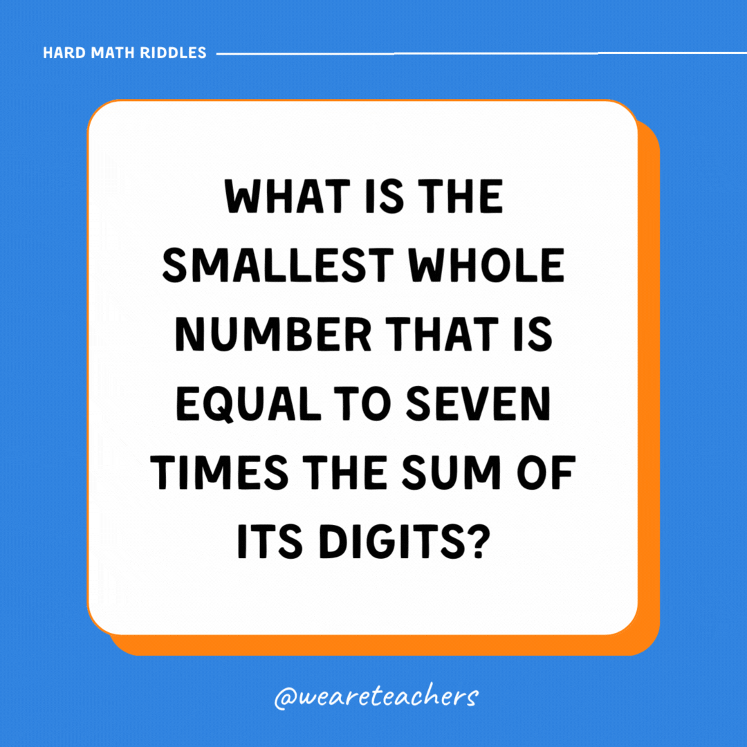 What is the smallest whole number that is equal to seven times the sum of its digits?- math riddles