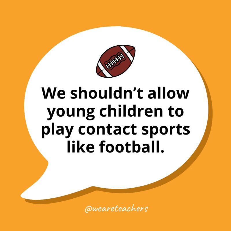 We shouldn't allow young children to play contact sports like football.