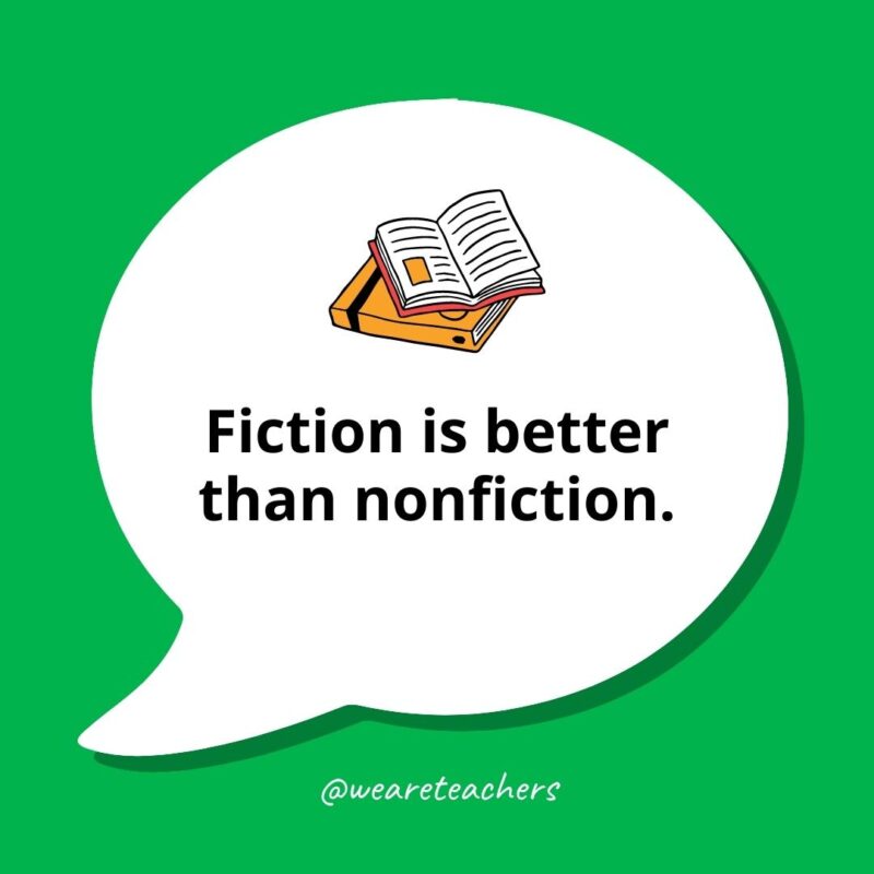 Fiction is better than non-fiction.
