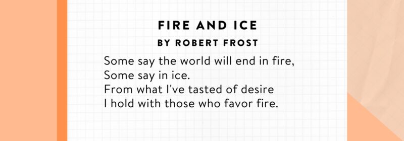 Fire and Ice by Robert Frost.