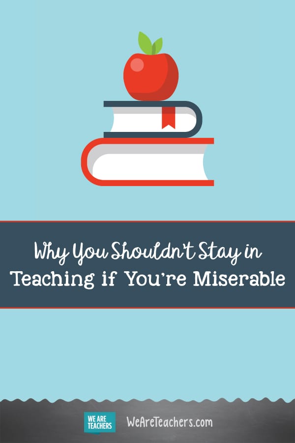 Why You Shouldn't Stay in Teaching if You’re Miserable