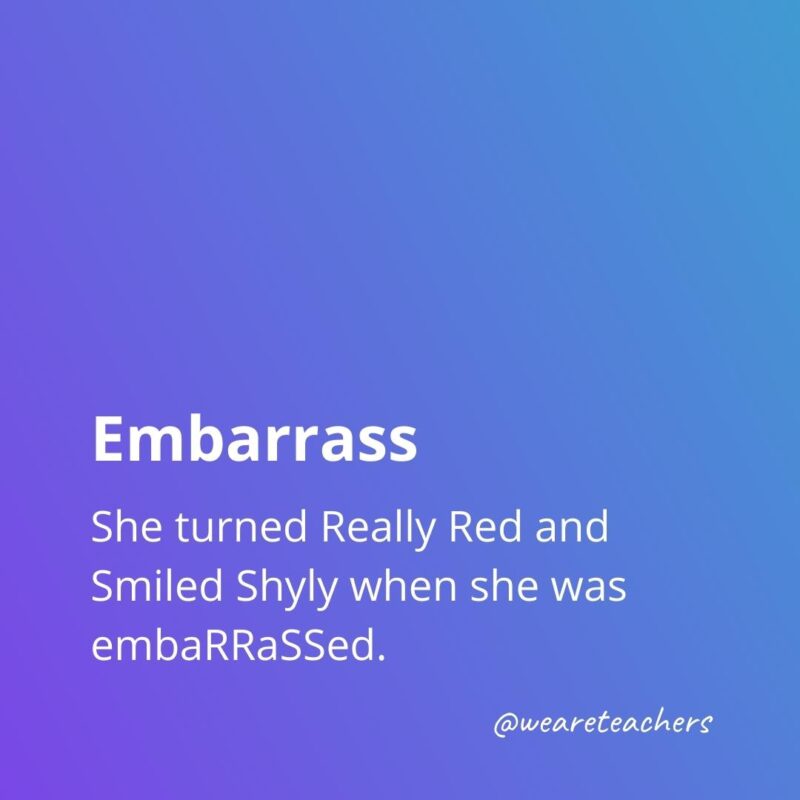 Embarrass - She turned Really Red and Smiled Shyly when she was embaRRaSSed.