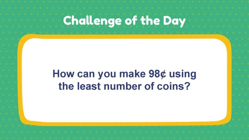 Challenge of the Day: How can you make 98¢ using the least number of coins?