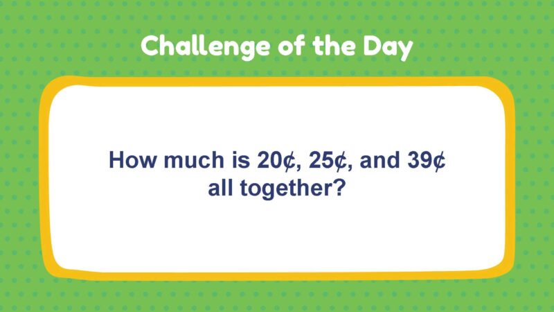 Challenge of the Day: How much is 20¢, 25¢, and 39¢ all together?