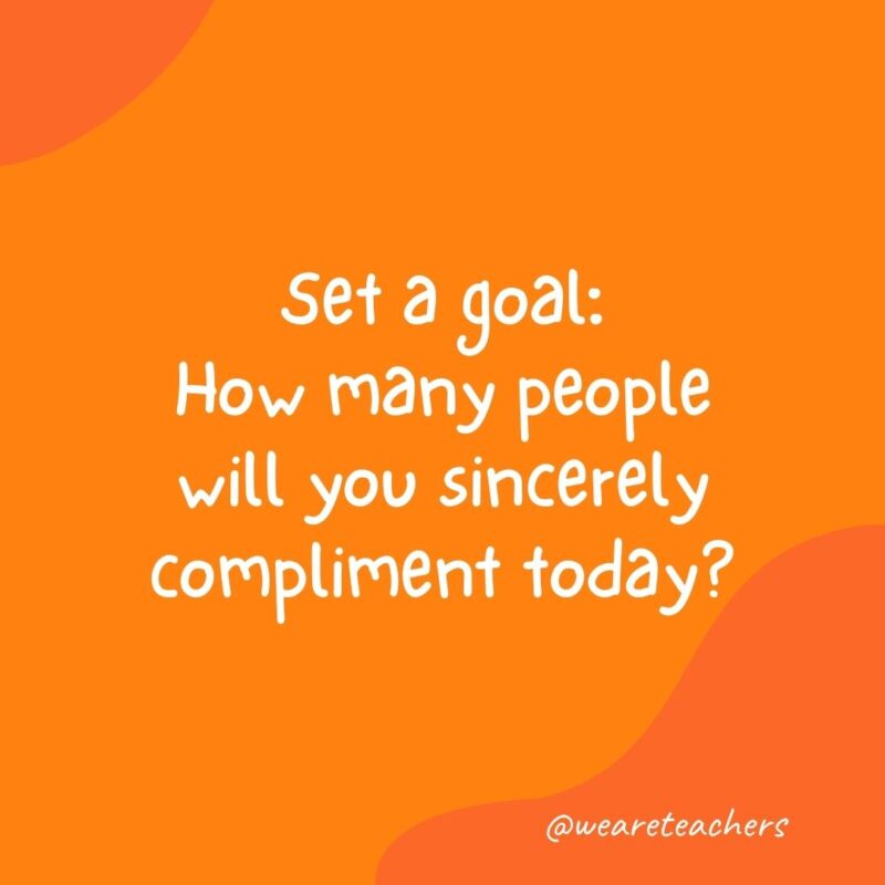 Morning meeting question: Set a goal: How many people will you sincerely compliment today?