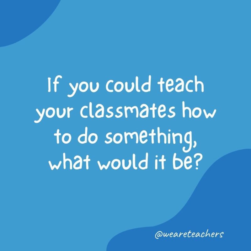 Morning meeting question: If you could teach your classmates how to do something, what would it be?