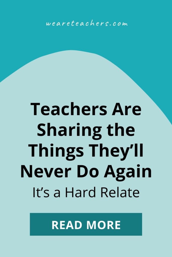 Teachers Are Sharing the Things They’ll Never Do Again, and It’s a Hard Relate