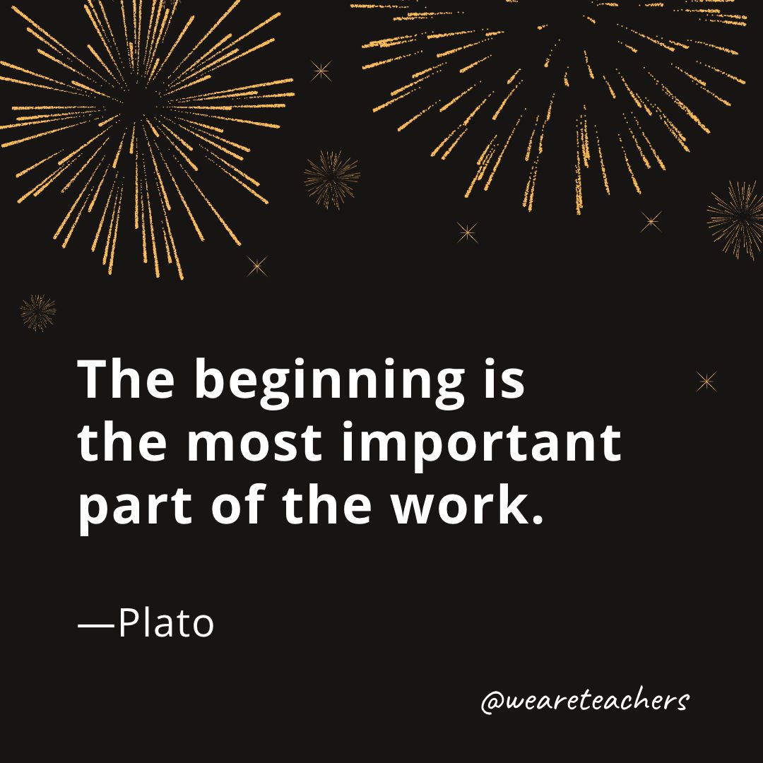 The beginning is the most important part of the work. —Plato- new year quotes