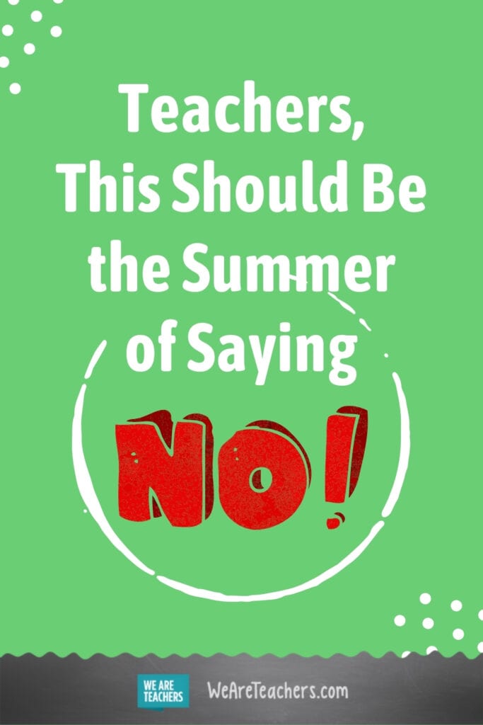 Teachers, This Should Be the Summer of Saying No