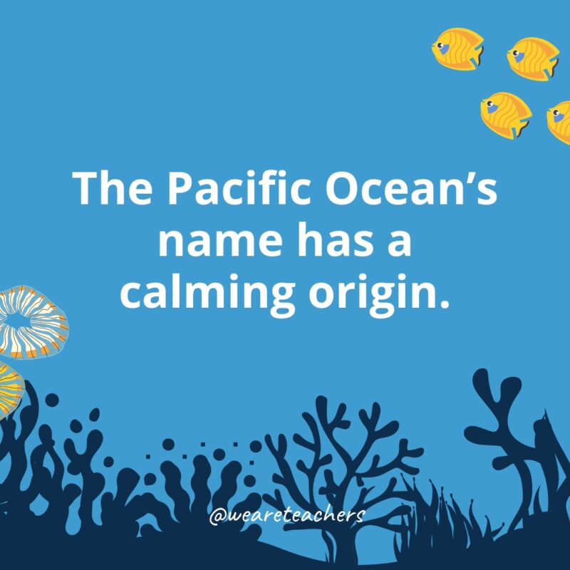 The Pacific Ocean's name has a calming origin.