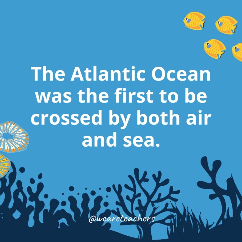 The Atlantic Ocean was the first to be crossed by both air and sea.
