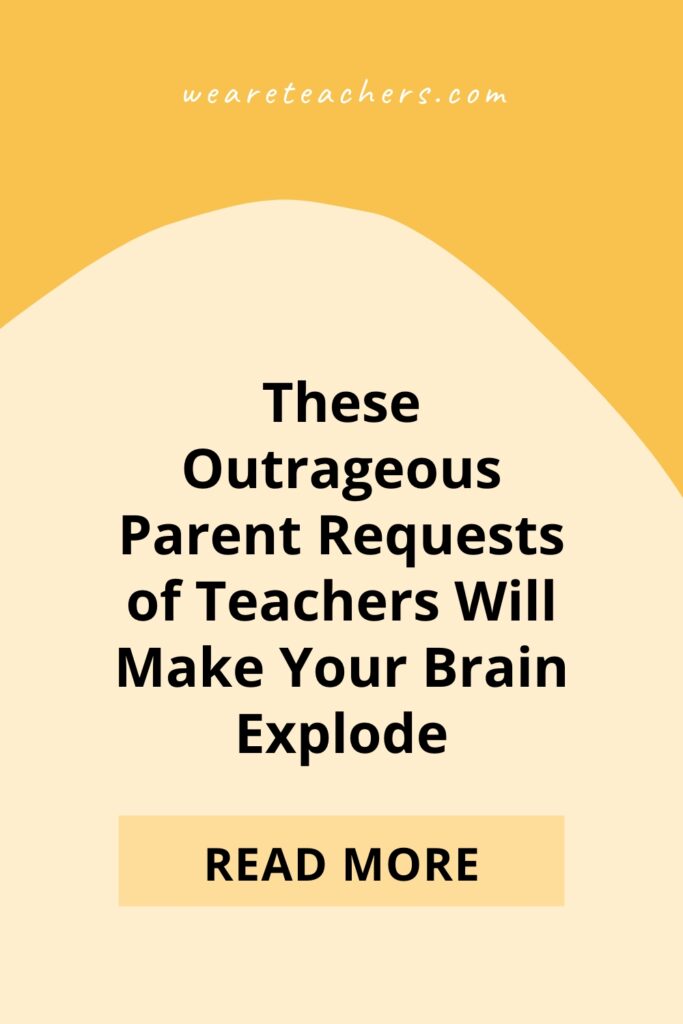 Think you've heard it all when it comes to outrageous parent requests? Think again: These parent requests are next-level.