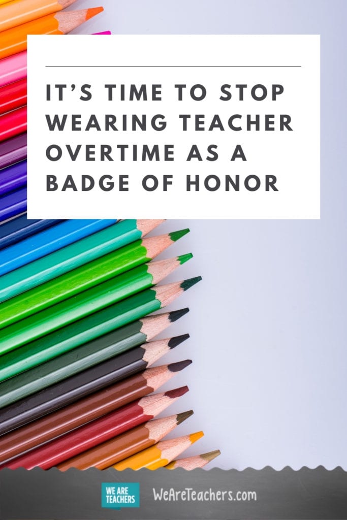 It's Time To Stop Wearing Teacher Overtime as a Badge of Honor