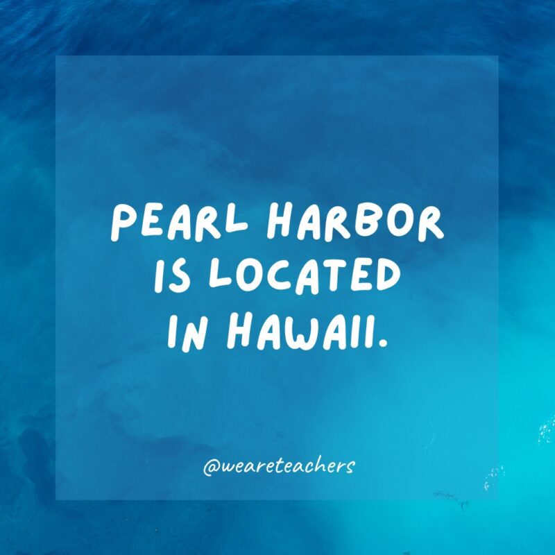 Pearl Harbor is located in Hawaii.