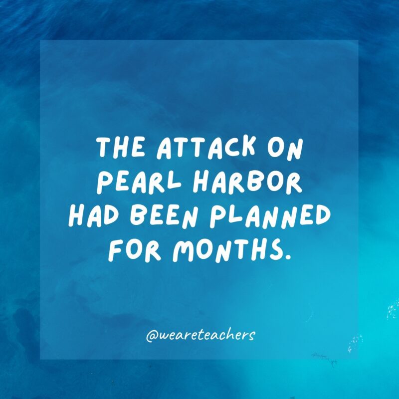 The attack on Pearl Harbor had been planned for months.