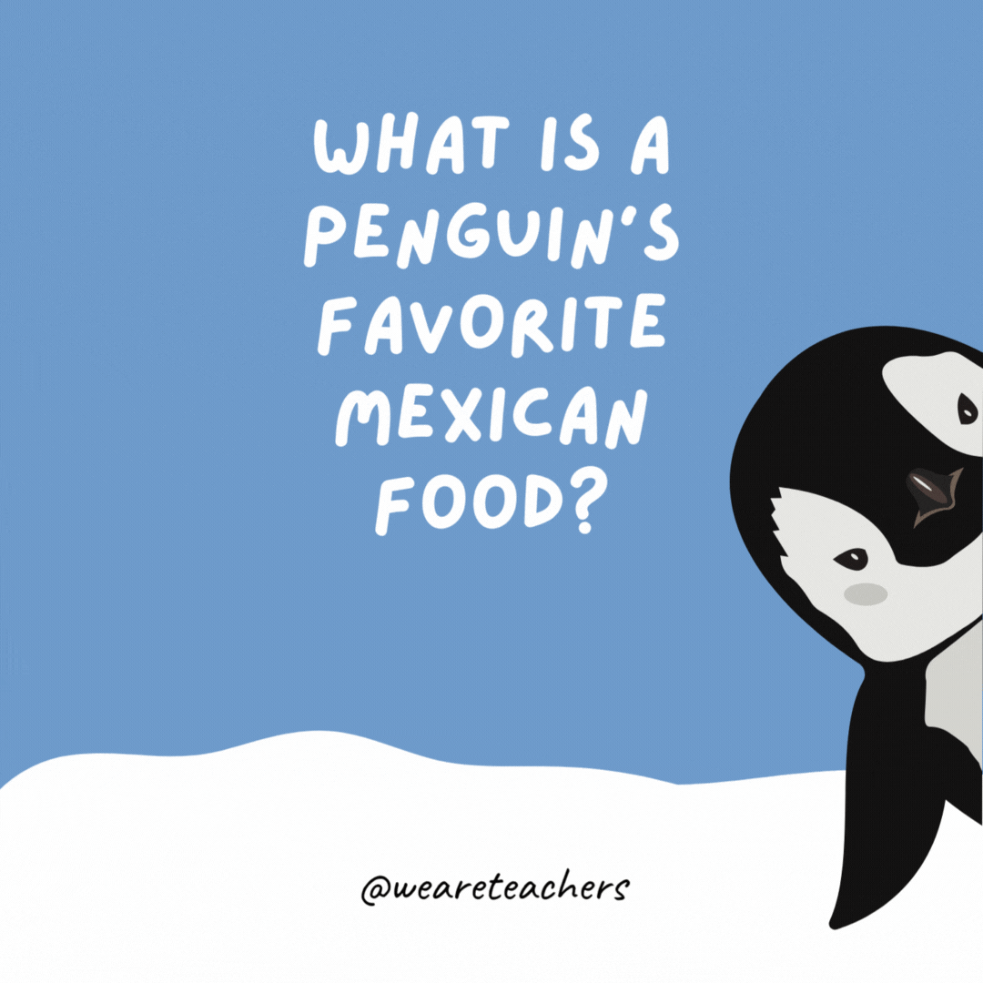 What is a penguin’s favorite Mexican food? Brrrrrr-itos.- penguin jokes