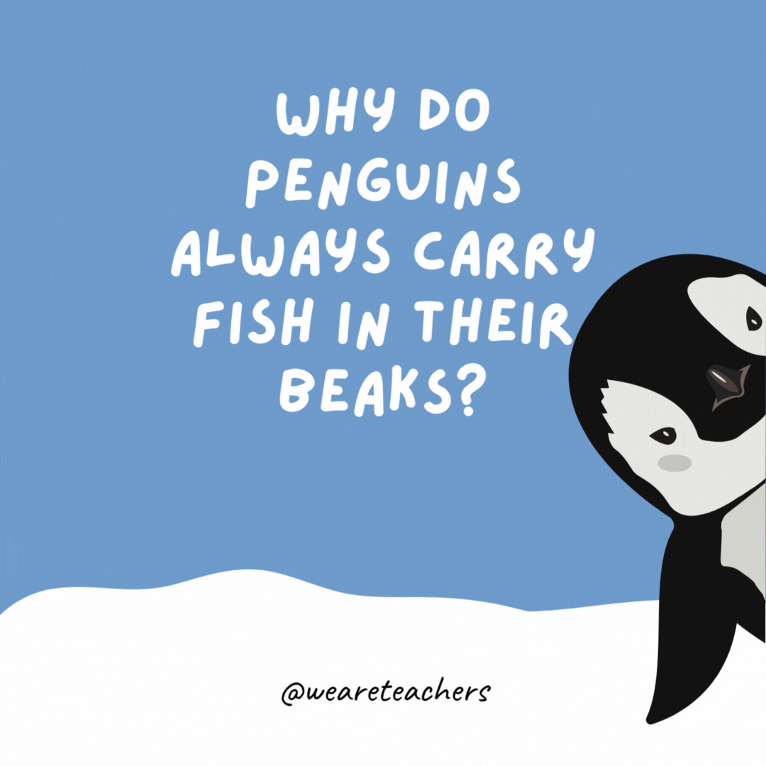 Why do penguins always carry fish in their beaks?

They don’t have any pockets.