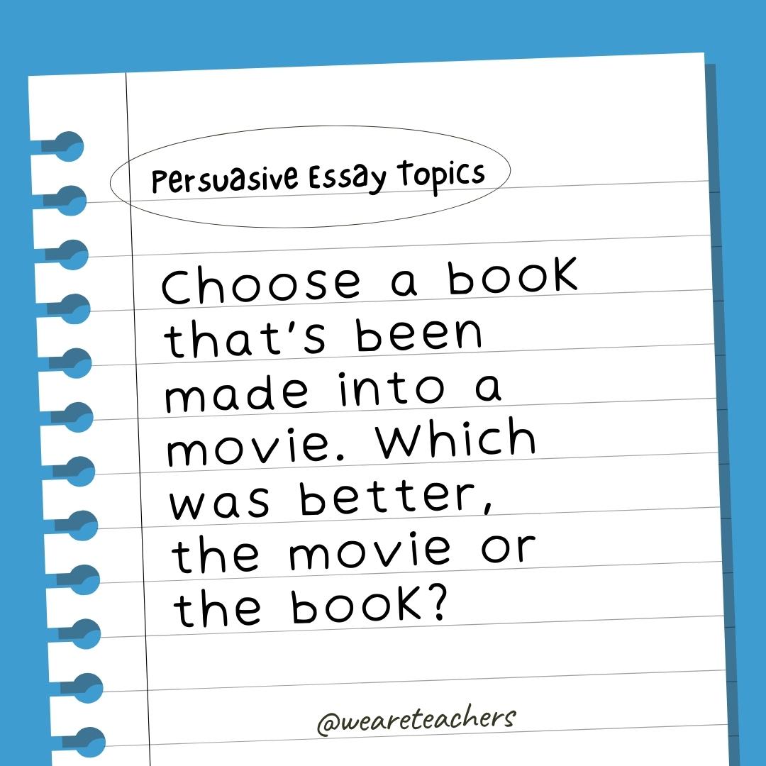 Choose a book that's been made into a movie. Which was better, the movie or the book?