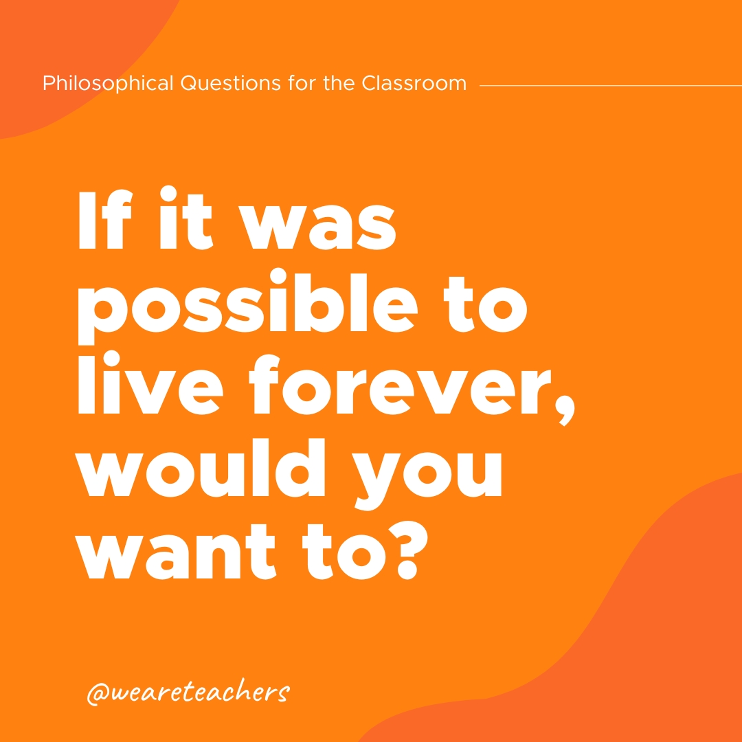 If it was possible to live forever, would you want to?