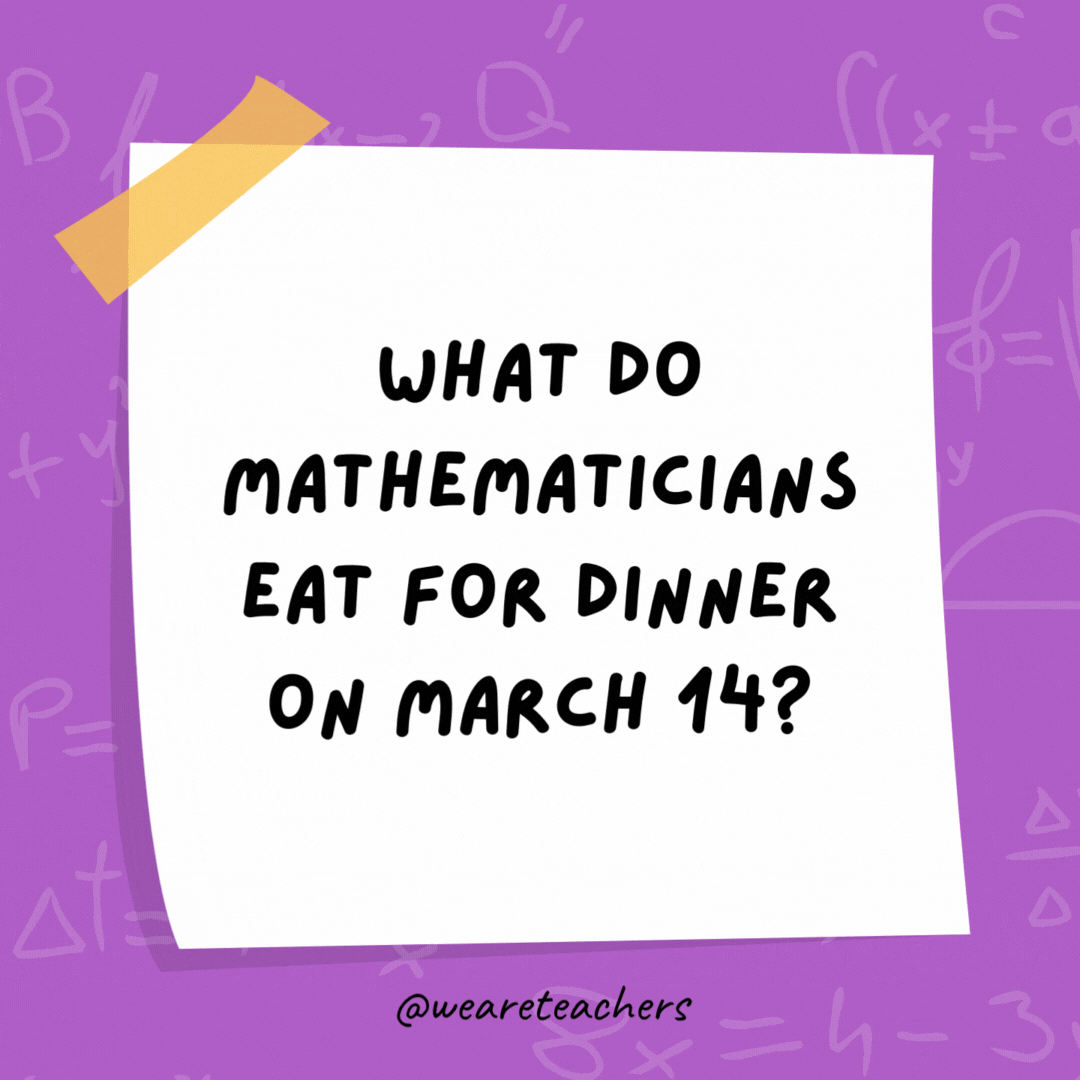 What do mathematicians eat for dinner on March 14?

Chicken pot pi.
