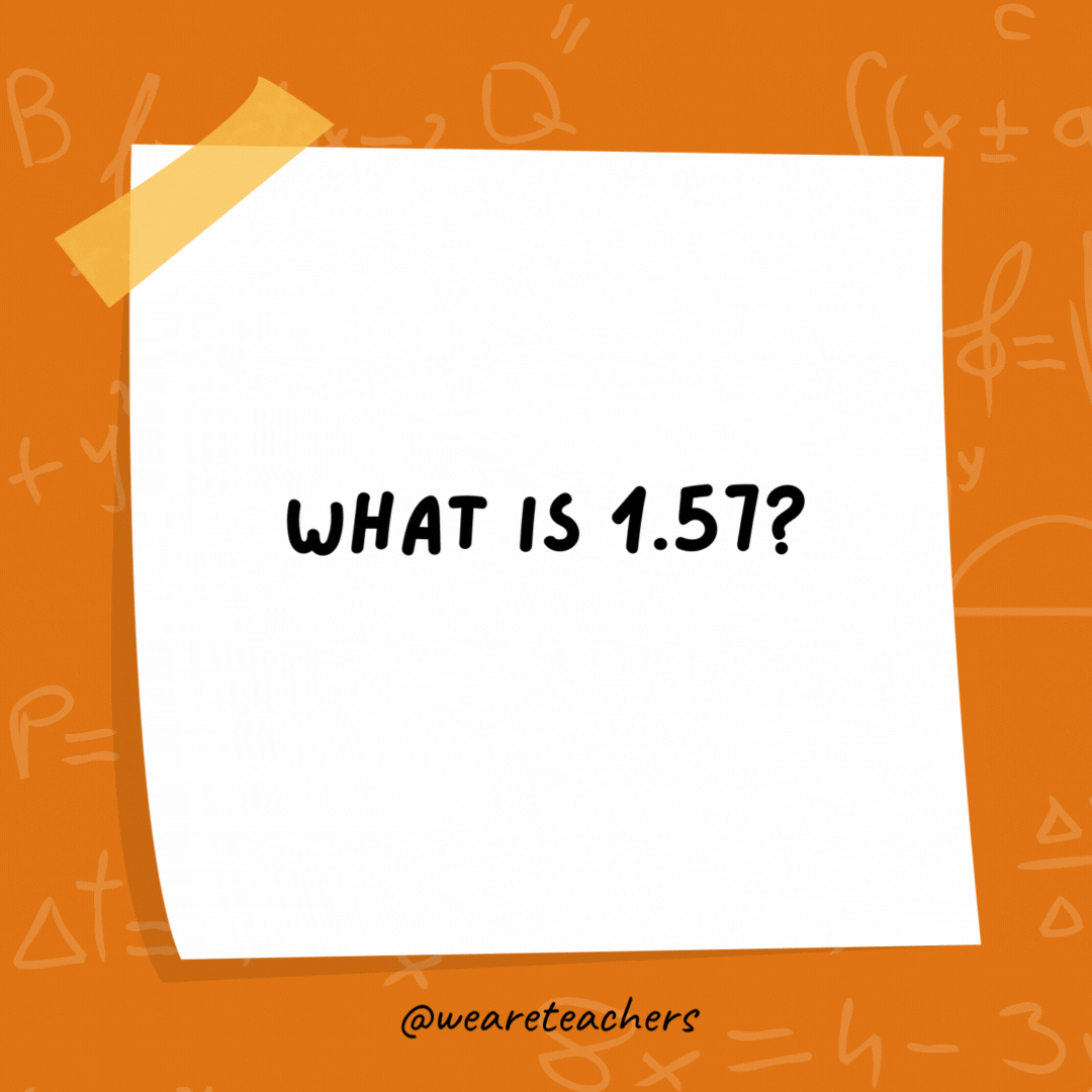 What is 1.57?

Half a pi.