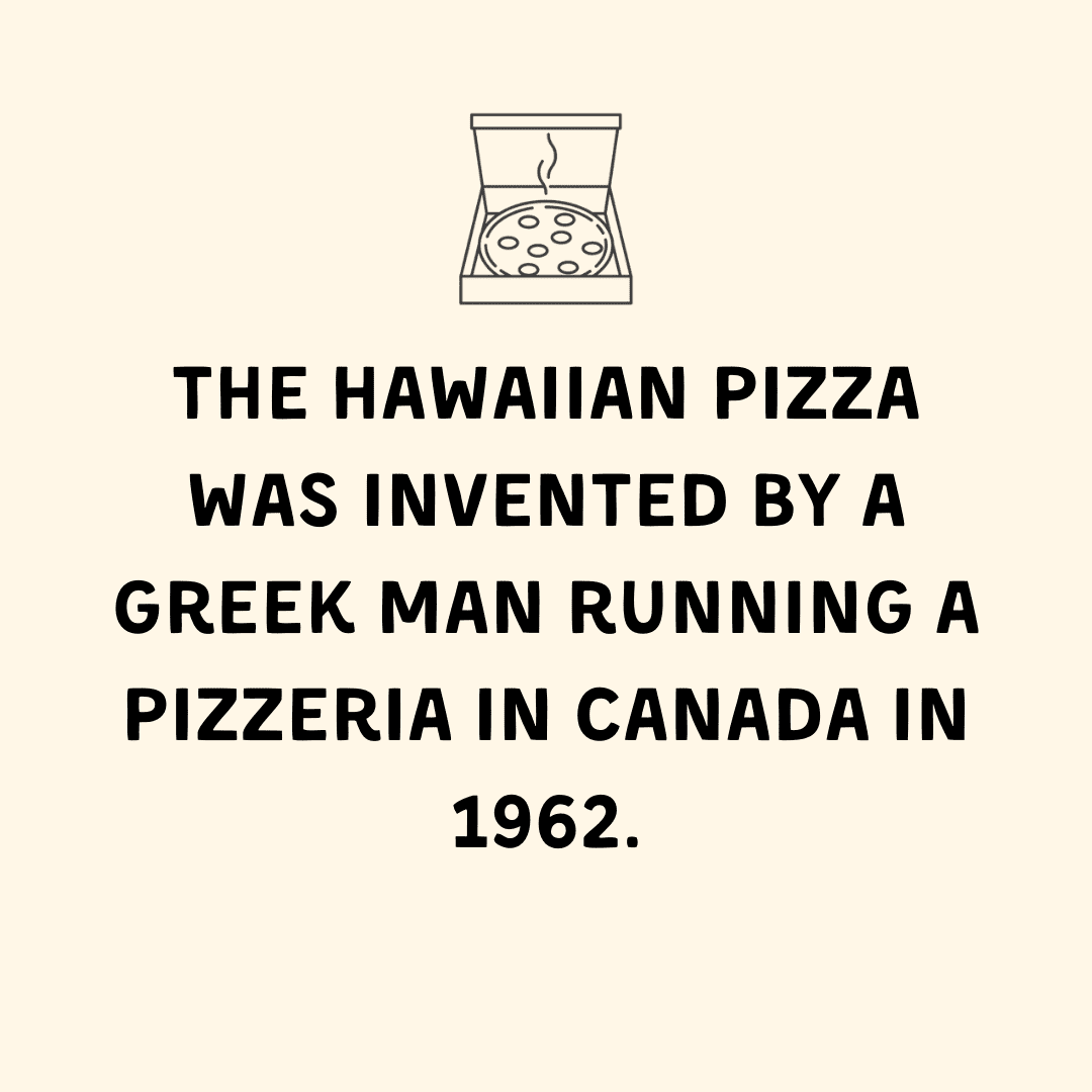 The Hawaiian pizza was invented by a Greek man running a pizzeria in Canada in 1962.