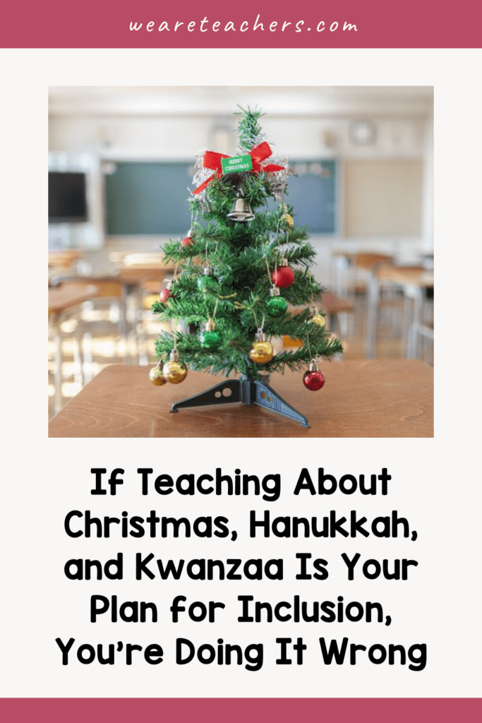 If Teaching About Christmas, Hanukkah, and Kwanzaa Is Your Plan for Inclusion, You're Doing It Wrong