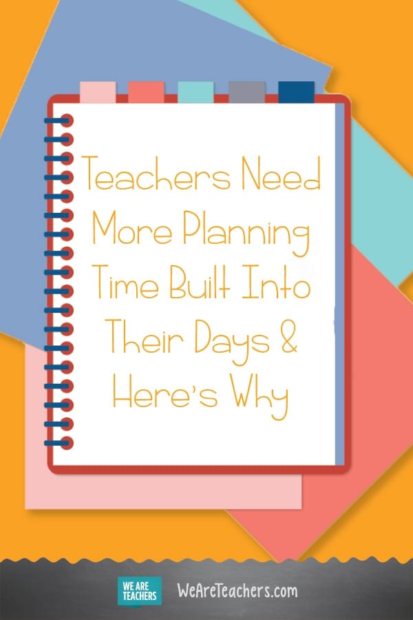 Teachers Need More Planning Time Built Into Their Days & Here's Why