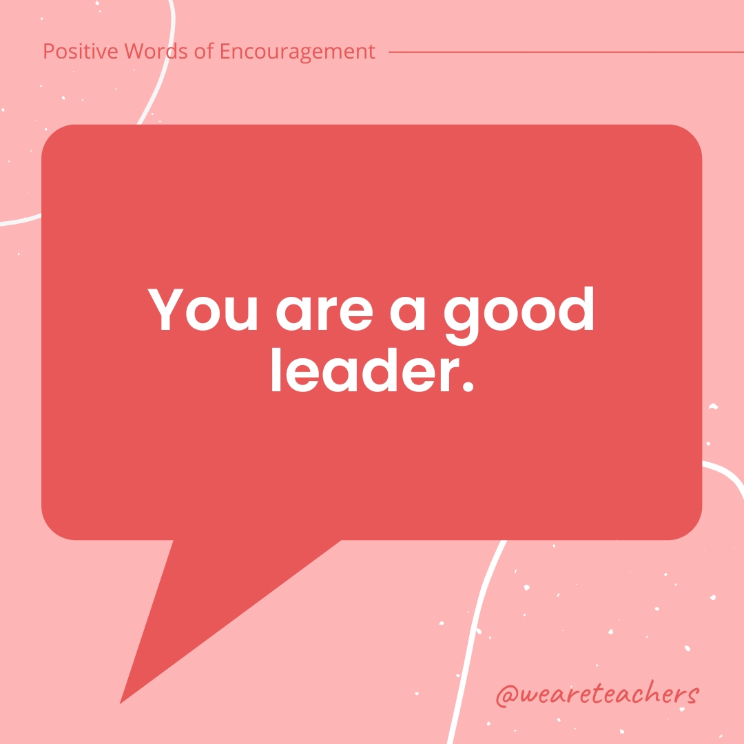 You are a good leader.