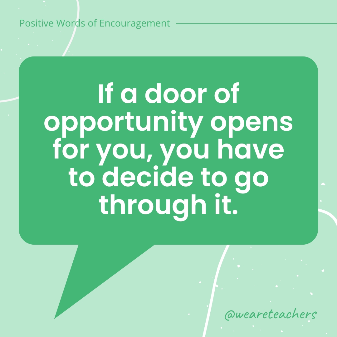 If a door of opportunity opens for you, you have to decide to go through it.