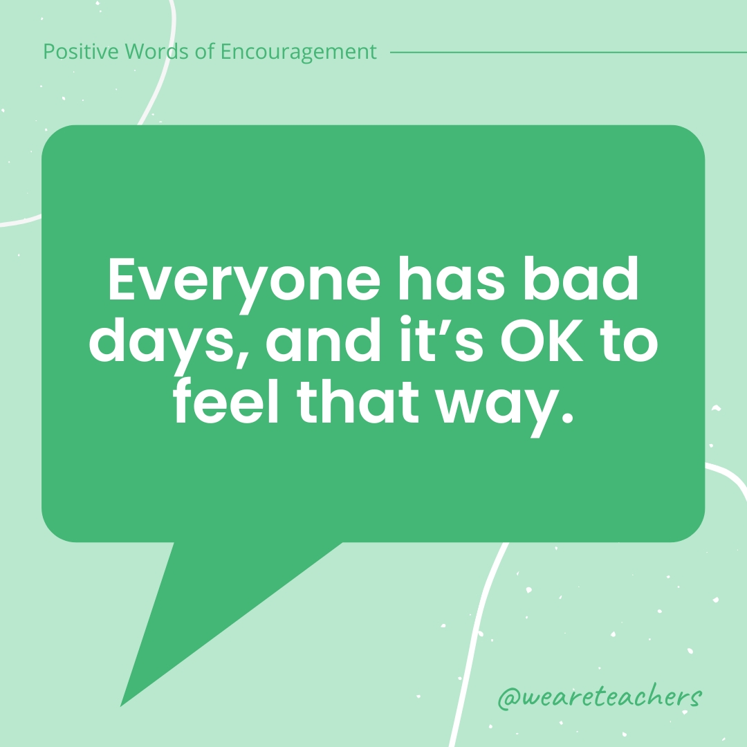 Everyone has bad days, and it's OK to feel that way.