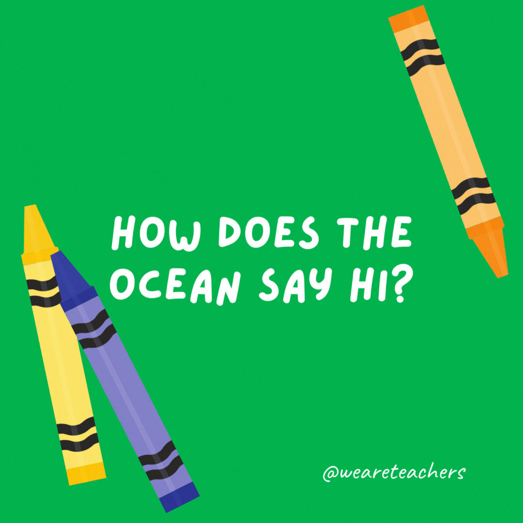 How does the ocean say hi?