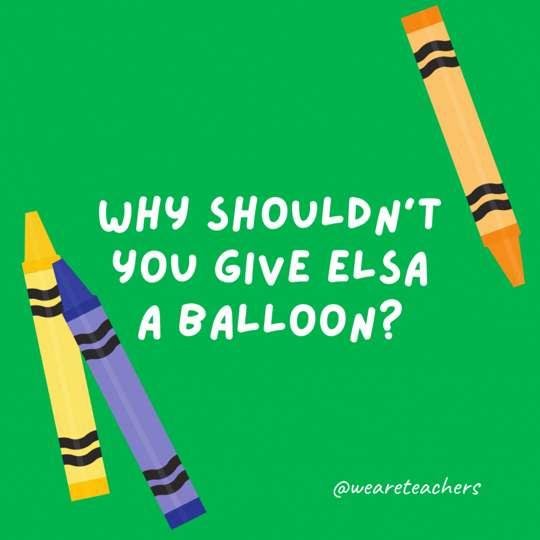 Why shouldn’t you give Elsa a balloon?