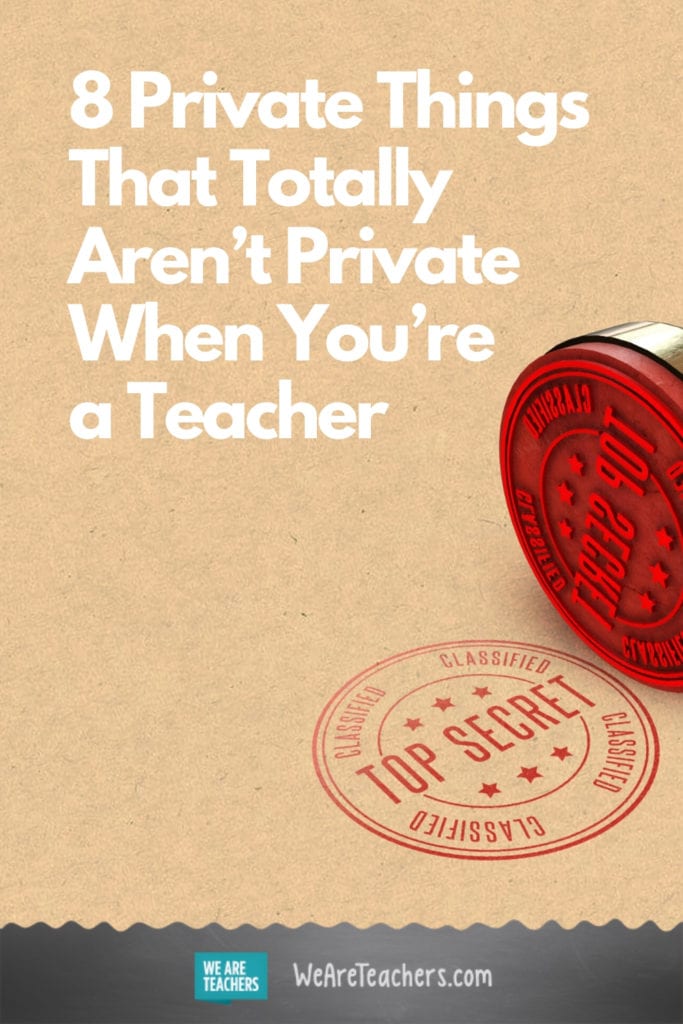 8 Private Things That Totally Aren't Private When You're a Teacher