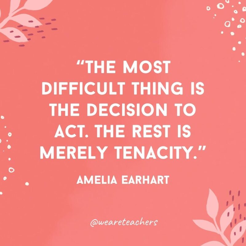 The most difficult thing is the decision to act. The rest is merely tenacity.
