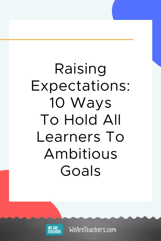 Raising Expectations: 10 Ways To Hold All Learners To Ambitious Goals