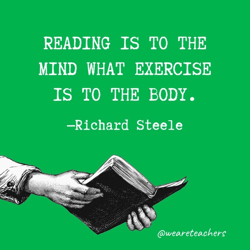 “Reading is to the mind what exercise is to the body.” —Richard Steele 