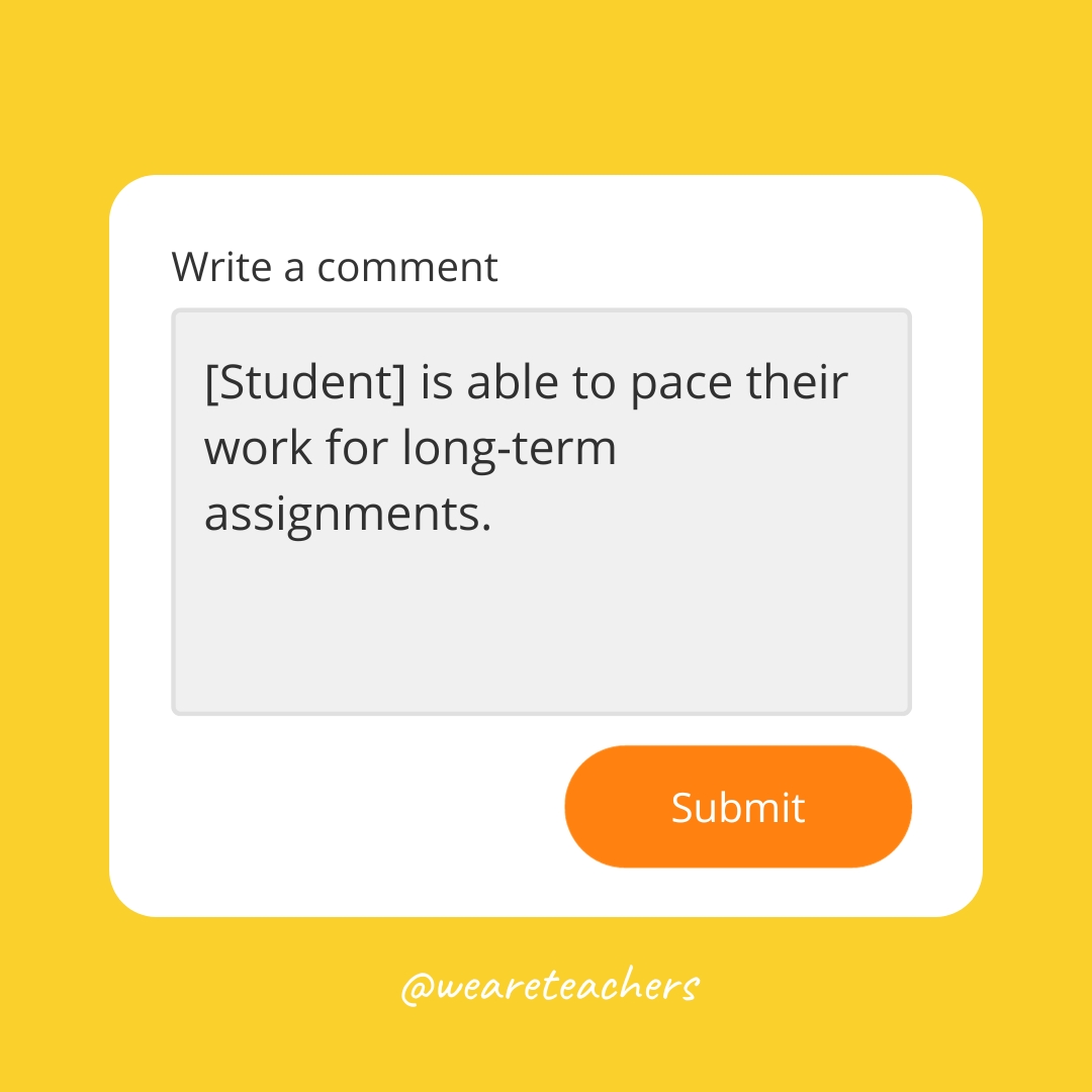 [Student] is able to pace their work for long-term assignments.