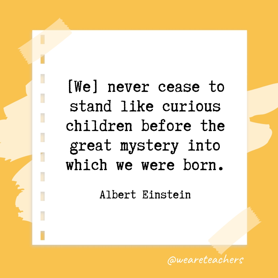 We] never cease to stand like curious children before the great mystery into which we were born. —Albert Einstein- retirement quotes
