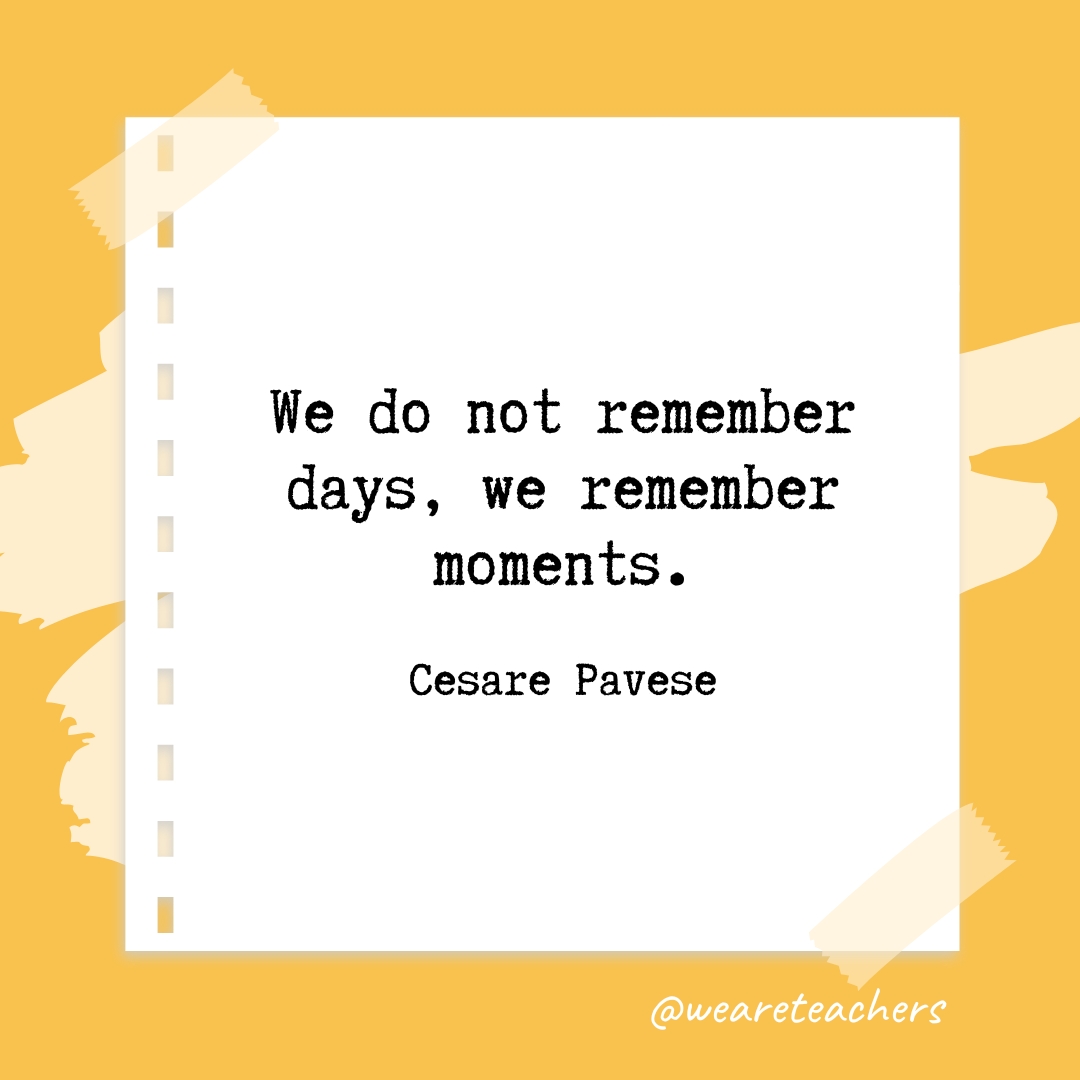 We do not remember days, we remember moments. —Cesare Pavese - retirement quotes