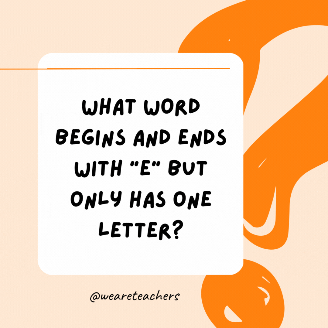 What word begins and ends with E but only has one letter? Envelope.- Riddles for Kids