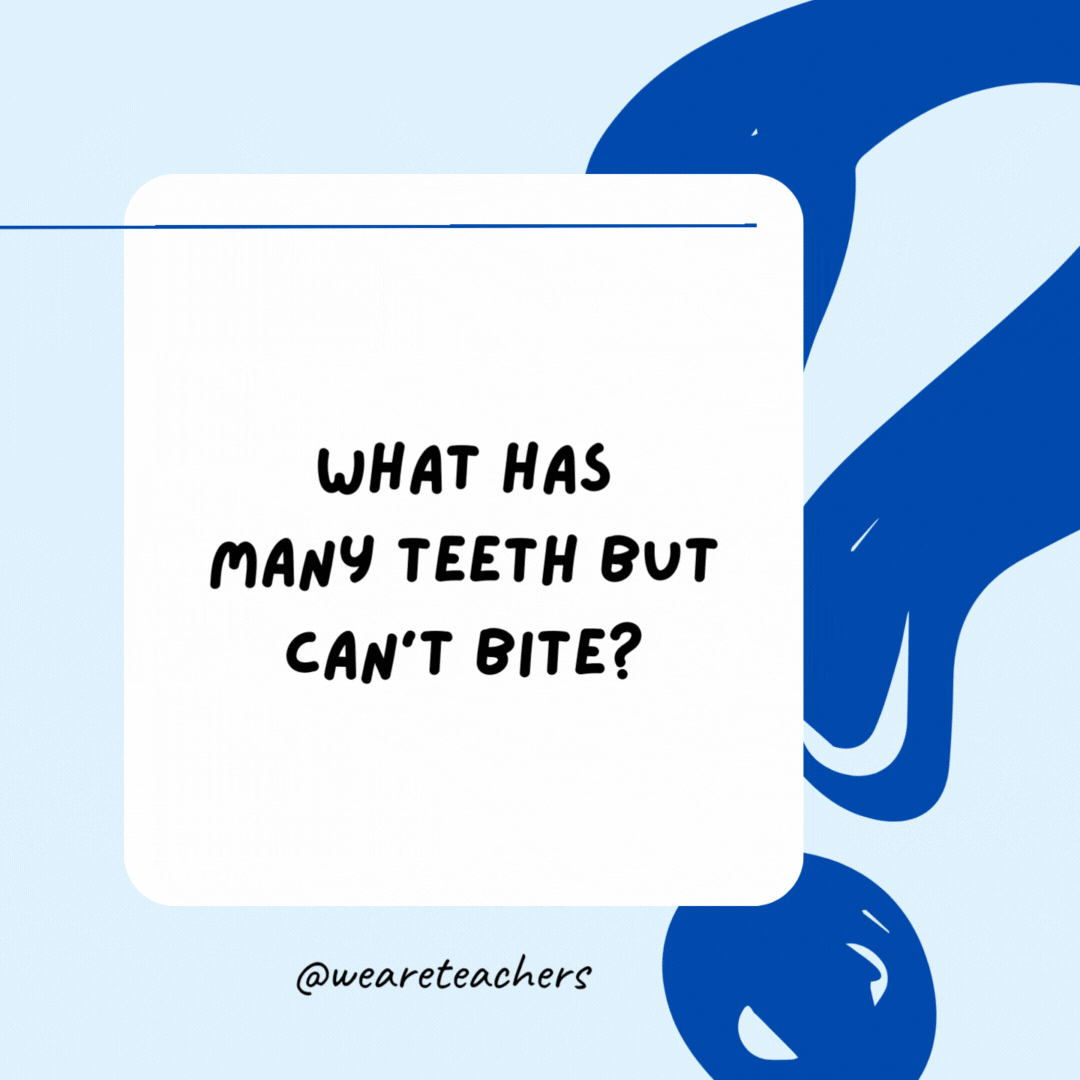 What has many teeth but can’t bite?

A comb.- Riddles for Kids