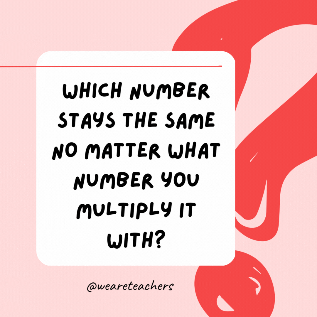 Which number stays the same no matter what number you multiply it with? 0.