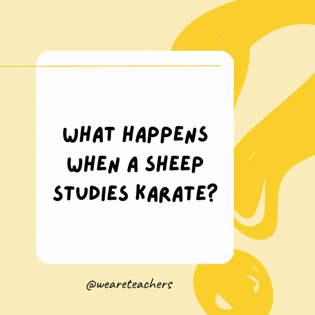 What happens when a sheep studies karate? Lamb chop. 