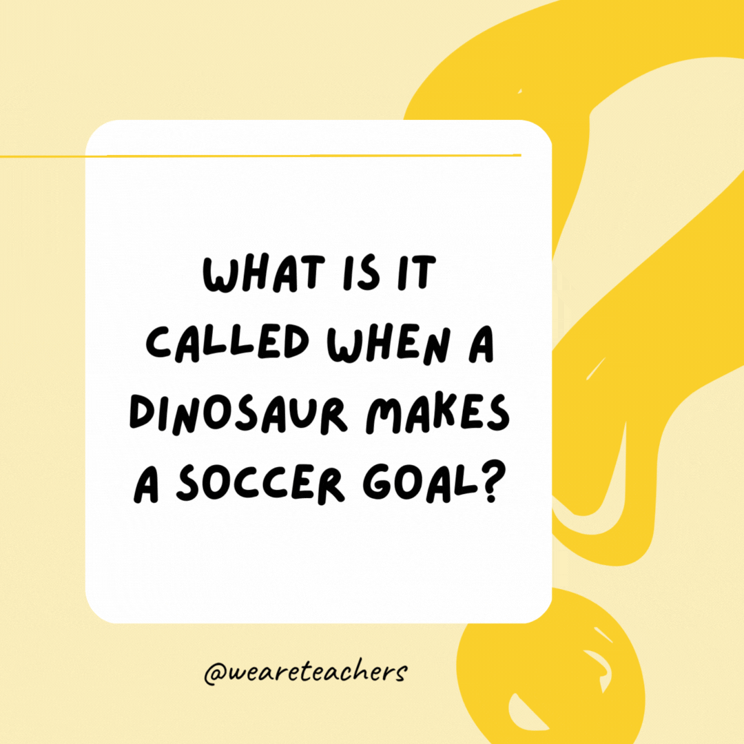 What is it called when a dinosaur makes a soccer goal? A dino-score.- Riddles for Kids