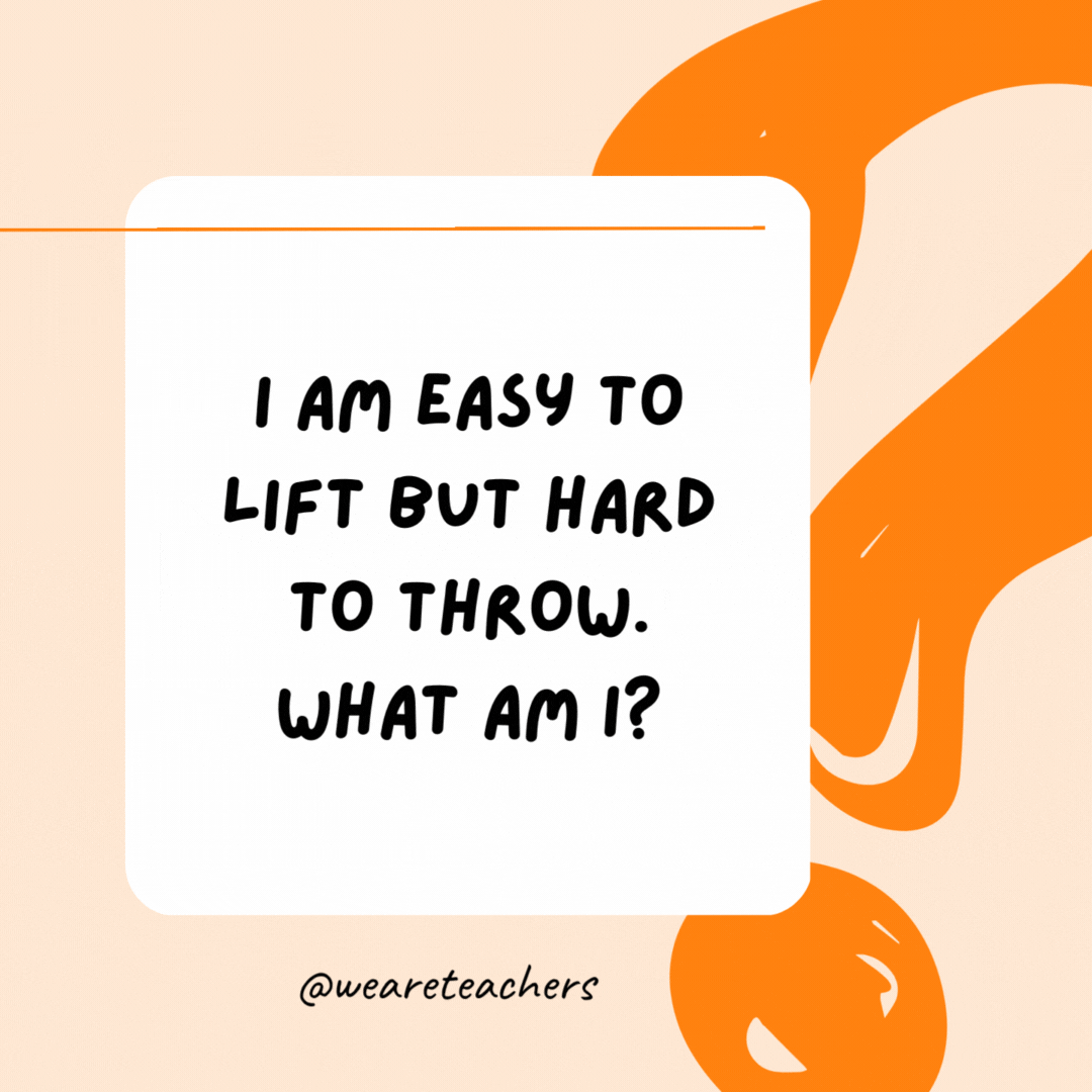 I am easy to lift but hard to throw. What am I? A feather.