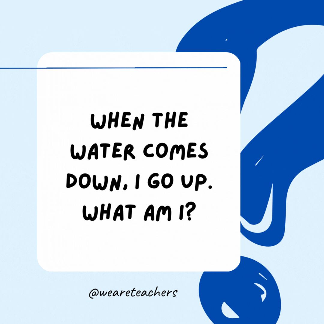 When the water comes down, I go up. What am I? An umbrella.