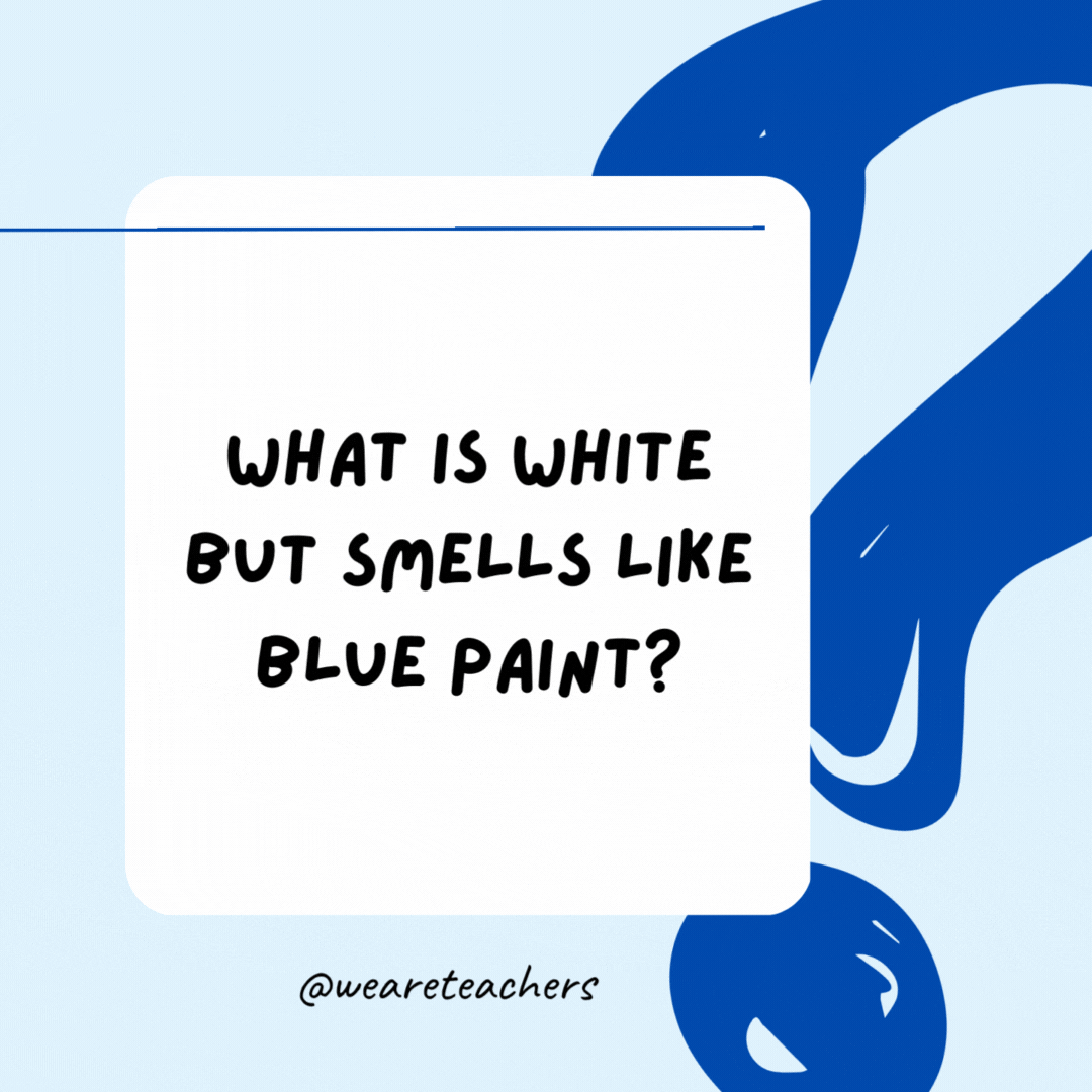 What is white but smells like blue paint? White paint.- Riddles for Kids